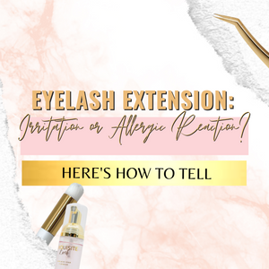 Eyelash Extension: Irritation or Allergic Reaction? Here's How to Tell