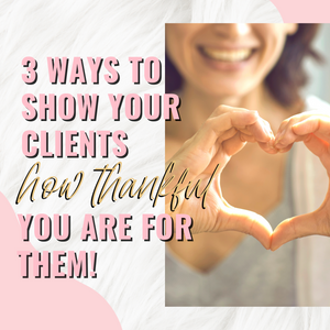 3 Ways to Show Your Clients How Thankful You Are for Them!