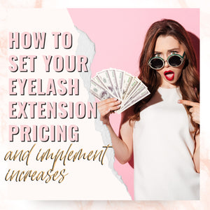 How to Set Your Eyelash Extension Pricing and Implement Increases