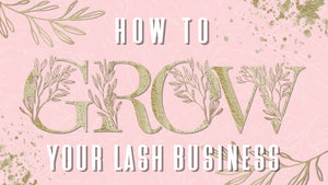 How to begin and grow your Lash business